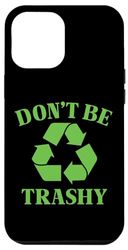 iPhone 12 Pro Max Recycling Don't Be Trashy Earth Day Recycle Save Our Planet Case