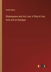 Shakespeare and His Love: A Play in Four Acts and an Epilogue