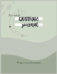 Five minute Gratitude journal: 90 days of positivity and peace