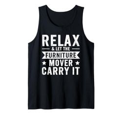 Relax & let the Furniture Mover carry it - Furniture Mover Tank Top