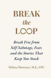 Break the Loop: Break Free from Self-Sabotage, Fear, and the Stories That Keep You Stuck