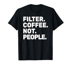Filter Coffee Not People - Café expreso Camiseta
