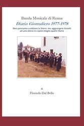 Banda Musicale di Reana Diario Giornaliero 1977-1978: Non possiamo cambiare la Storia, ma aggiungere tasselli ad una storia fa capire meglio quella Storia