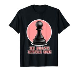 Diseño de ajedrez para hombres y mujeres - Be Brave Little One Camiseta