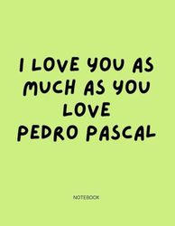 I Love You as Much as You Love Pedro: Notebook for Lovers