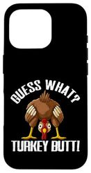 Funny Thanksgiving Turkey Joke - Guess What Turkey Butt Case for iPhone 16 Pro
