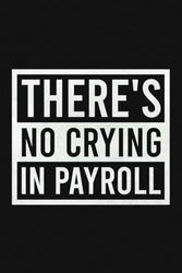 There's No Crying In Payroll Notebook | Funny HR Payroll Co-Worker Journal: Surprise For Data Entry, Accountant, Payroll Specialist (Lined Pages Notebook)