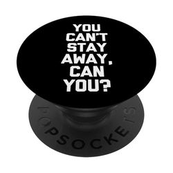No puedes quedarte lejos, ¿puedes? - Novedad sarcástica divertida PopSockets PopGrip Adhesivo
