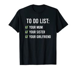 To Do List Your Mum Shirt To Do List Your Mum Your Sister Maglietta