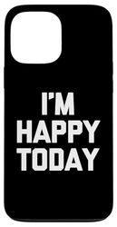 I'm Happy Today - Divertente frase sarcastica, simpatica novità Custodia per iPhone 13 Pro Max
