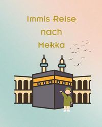 Immis Reise nach Mekka: Mit kleinem Quiz und Ausmalbildern
