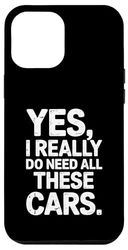 Yes I Really Do Need All These Cars Funny Automotive Lover Case for iPhone 12 Pro Max