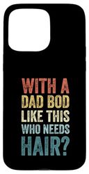 With A Dad Bod Like This Who Needs Hair Funny Bald Men Case for iPhone 15 Pro Max