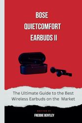 Bose QuietComfort Earbuds II: The Ultimate Guide to the Best Wireless Earbuds on the Market