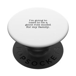 I'm going to need to be a good role model for my family. PopSockets Swappable PopGrip