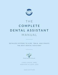 The Complete Dental Assistant Manual: Detailed Systems to Hire, Train, and Create the Best Dental Assistant