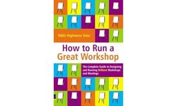 How to Run a Great Workshop: The Complete Guide to Designing & Running Brilliant Workshops & Meetings: The Complete Guide to Designing and Running Brilliant Workshops and Meetings