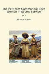 The Petticoat Commando: Boer Women in Secret Service