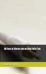 50 Euro al Giorno con un Blog tutto Tuo.