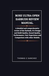 Bose Ultra Open Earbuds Review Manual.: A detailed and comprehensive review of the Earbuds, It's Design and Build Quality, Sound Quality, Performance, User Experience and Comparison with other Models.