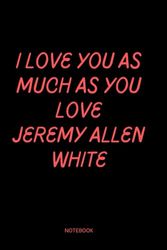 I Love You as Much as You Love Jeremy: A Notebook