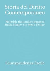 Storia del Diritto Contemporaneo: Materiale riassuntivo strategico Studia Meglio e in Meno Tempo!