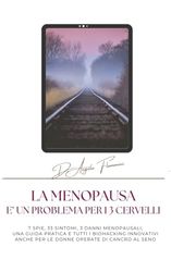 LA MENOPAUSA E' UN PROBLEMA PER I 3 CERVELLI: 7 spie, 33 sintomi, 3 danni menopausali, una guida pratica con tutti i biohacking innovativi anche per le donne operate di cancro al seno-brain-vecchiaia