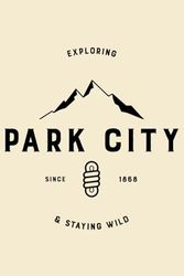 Park City Utah Blank Lined Journal: Exploring and Staying Wild Themed Notebook for Travel Lovers, 120 Pages 6 x 9 inches