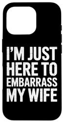 I'm Just Here To Embarrass My Wife Marriage Humor Husband Case for iPhone 16 Pro