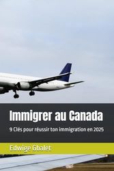 Immigrer au Canada: 9 Clés pour réussir ton immigration en 2025