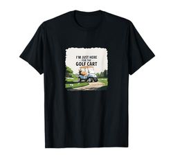 Golf - Sono qui solo per il Golf Cart Maglietta