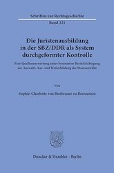 Die Juristenausbildung in der SBZ-DDR als System durchgeformter Kontrolle.: Eine Quellenauswertung unter besonderer Berücksichtigung der Auswahl, Aus- und Weiterbildung der Staatsanwälte: 221