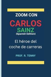 ZOOM CON CARLOS SAINZ (Spanish Edition): El héroe del coche de carreras