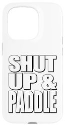 Motivational Watersports Inspired Shut Up And Paddle Case for iPhone 15 Pro