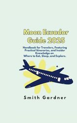 Moon Ecuador Guide 2025: Handbook for Travelers, Featuring Practical Itineraries, and Insider Knowledge on Where to Eat, Sleep, and Explore