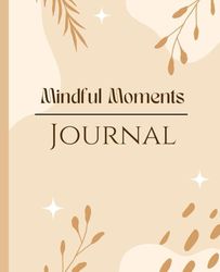 Mindful Moments Journal: 130 Pages for Daily Writing, Self Discovery and Positive Affirmations | 7.5 x 9.25 Inches
