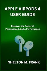 APPLE AIRPODS 4 USER GUIDE: Discover the Power of Personalized Audio Performance