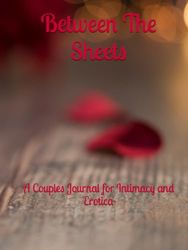 Between The Sheets: A Couples Journal for Intimacy and Erotica