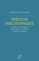 Triduum philosophique: Le Passeur de Gethsémani ; Métamorphose de la finitude ; Les Noces de l'Agneau