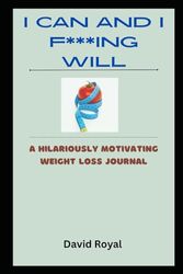 I Can and I F***ing Will: A Hilariously Motivating Weight Loss Journal