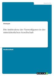 Die Ambivalenz der Narrenfiguren in der mittelalterlichen Gesellschaft