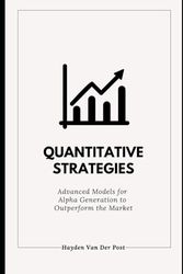 Quantitative Strategies: Advanced Models for Alpha Generation to Outperform the Market: A Comprehensive Guide 2025: 1