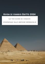 Guida di viaggio Egitto 2024: La tua guida di viaggio essenziale alle antiche meraviglie