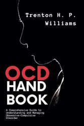 OCD Handbook: A Comprehensive Guide to Understanding and Managing Obsessive-Compulsive Disorder