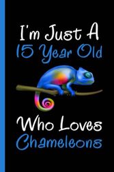 Chameleons Notebook: I'm Just A 15 Year Old Who Loves Chameleons Notebook For Men Women Boys Girls Kids: Birthday Gifts 15 Year Old Who Loves ... - 110 Page Paperback Notebook- (6"x9")