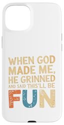 When God Made Me He Grinned and Said This'll be Fun Hilare Case for iPhone 15 Plus