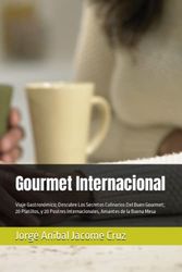 Gourmet Internacional: Viaje Gastronómico; Descubre Los Secretos Culinarios Del Buen Gourmet; 20 Platillos, y 20 Postres Internacionales, Amantes de la Buena Mesa