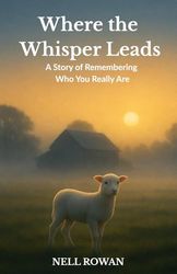 Where The Whisper Leads: A Story of Remembering Who You Really Are