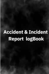 Accident & Incident Report LogBook: Essential Tool for Incident Management and Prevention: Document Every Detail of Workplace Incidents and Accidents for Comprehensive Analysis and Prevention.