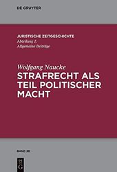 Strafrecht Als Teil Politischer Macht: Beiträge Zur Juristischen Zeitgeschichte